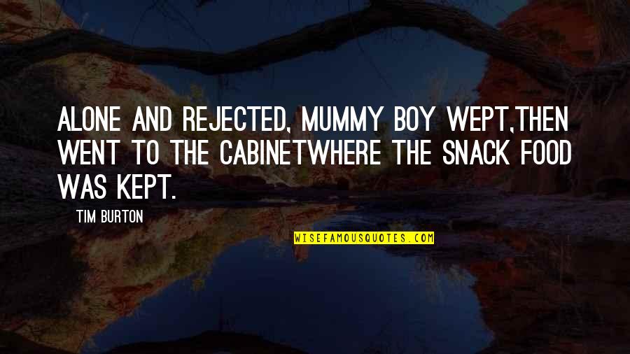 Mummy Quotes By Tim Burton: Alone and rejected, Mummy Boy wept,then went to