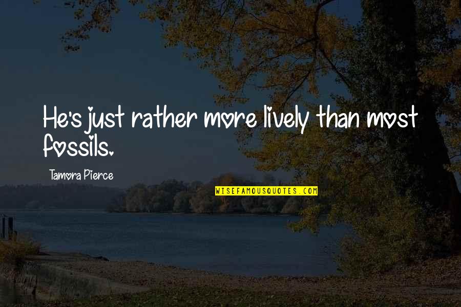 Mumpitz Wismar Quotes By Tamora Pierce: He's just rather more lively than most fossils. Mumpitz Wismar Quotes By Tamora Pierce: He's just rather more lively than most fossils.