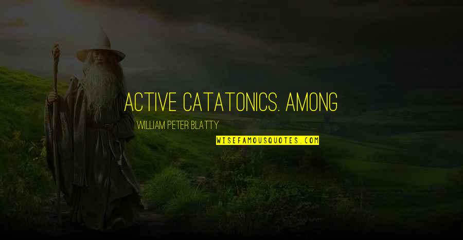 Mumpitz Wismar Quotes By William Peter Blatty: active catatonics. Among Mumpitz Wismar Quotes By William Peter Blatty: active catatonics. Among