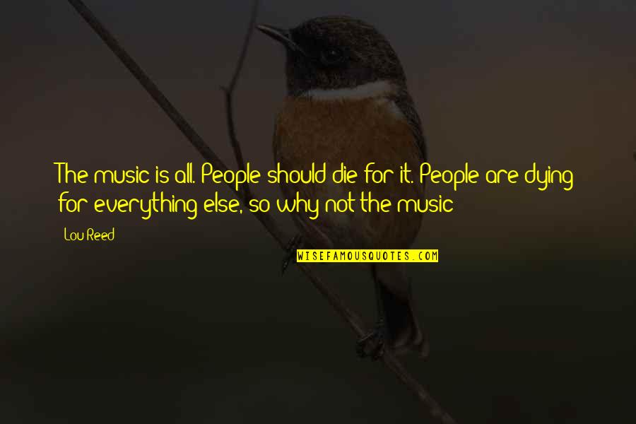Mumpsimus Synonyms Quotes By Lou Reed: The music is all. People should die for Mumpsimus Synonyms Quotes By Lou Reed: The music is all. People should die for