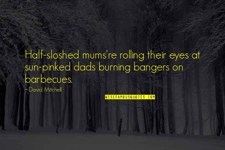 Mums Quotes By David Mitchell: Half-sloshed mums're rolling their eyes at sun-pinked dads