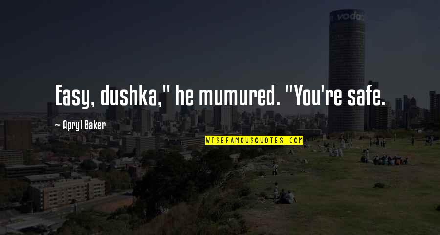 Mumured Quotes By Apryl Baker: Easy, dushka," he mumured. "You're safe.