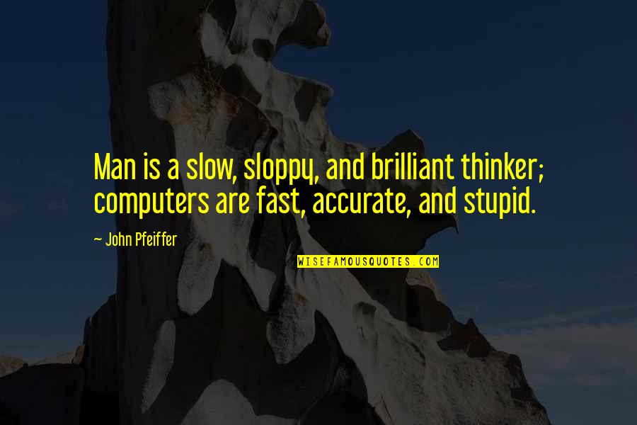 Mumured Quotes By John Pfeiffer: Man is a slow, sloppy, and brilliant thinker;