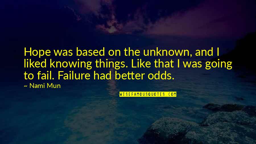 Mun Quotes By Nami Mun: Hope was based on the unknown, and I Mun Quotes By Nami Mun: Hope was based on the unknown, and I