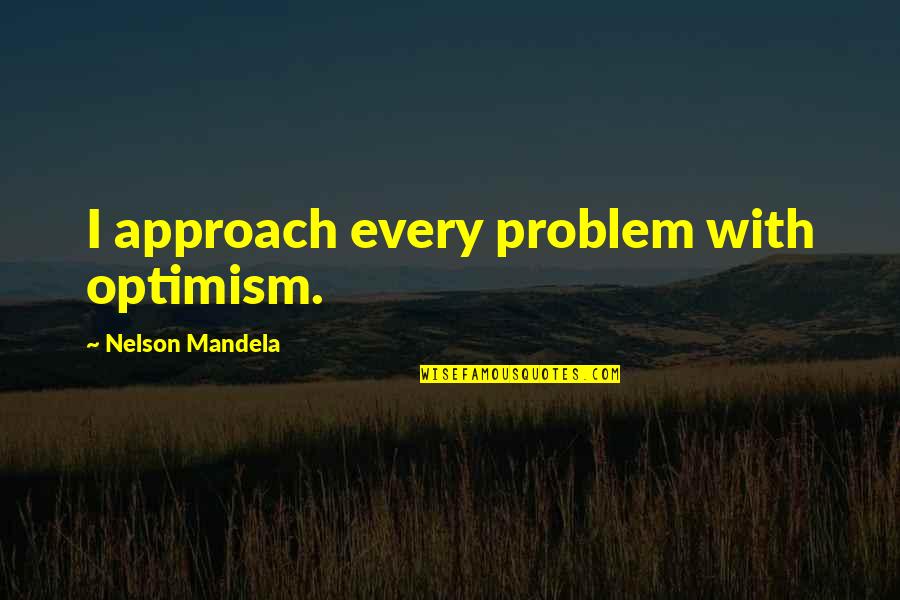 Muna Abusulayman Quotes By Nelson Mandela: I approach every problem with optimism.