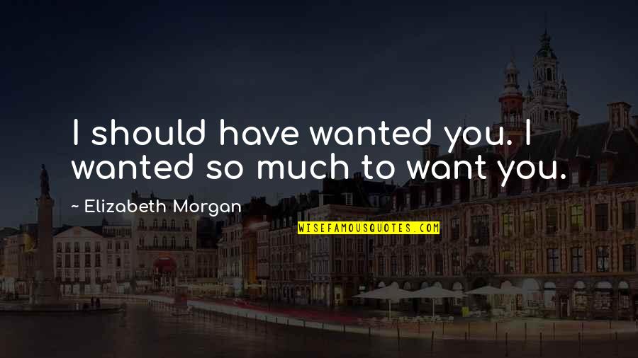 Munafik Quotes By Elizabeth Morgan: I should have wanted you. I wanted so