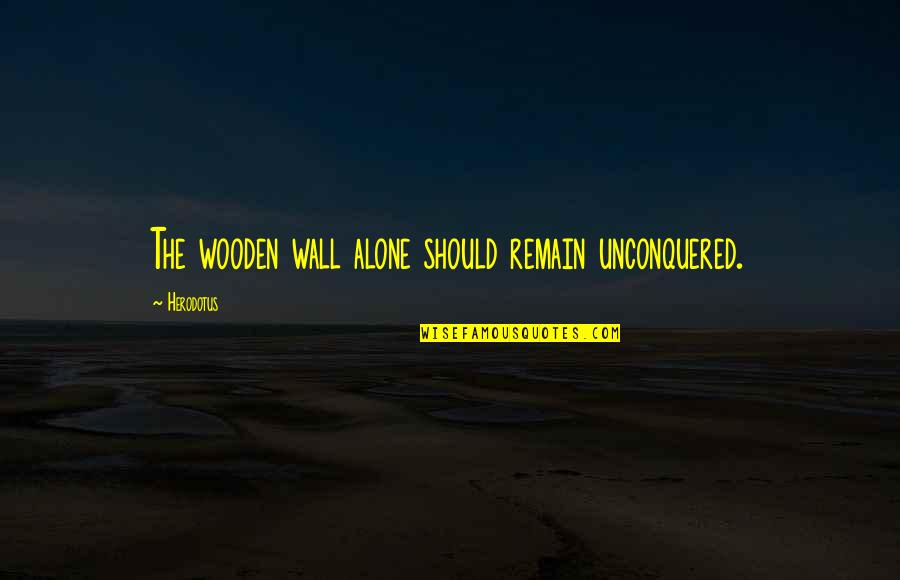 Munafik Quotes By Herodotus: The wooden wall alone should remain unconquered.