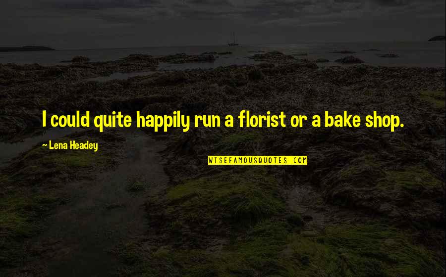 Munafiq Quotes By Lena Headey: I could quite happily run a florist or Munafiq Quotes By Lena Headey: I could quite happily run a florist or