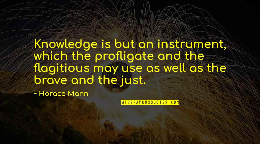 Munaford Quotes By Horace Mann: Knowledge is but an instrument, which the profligate Munaford Quotes By Horace Mann: Knowledge is but an instrument, which the profligate