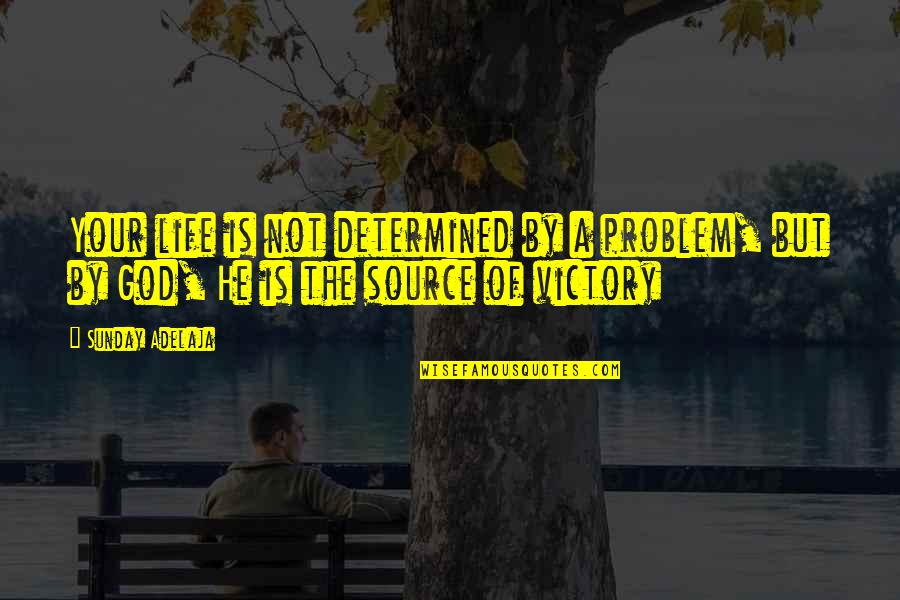 Munah And Hirzi Quotes By Sunday Adelaja: Your life is not determined by a problem,