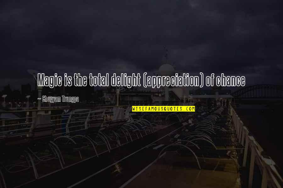 Munalula V Quotes By Chogyam Trungpa: Magic is the total delight (appreciation) of chance Munalula V Quotes By Chogyam Trungpa: Magic is the total delight (appreciation) of chance