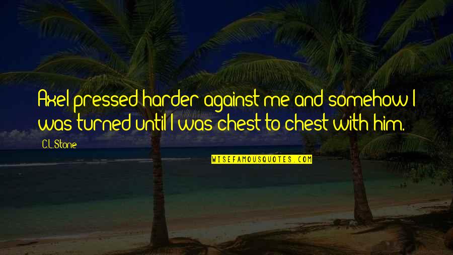 Munar Atp Quotes By C.L.Stone: Axel pressed harder against me and somehow I