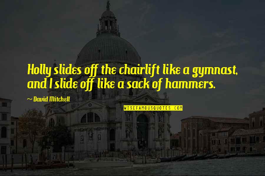 Munaretto R Quotes By David Mitchell: Holly slides off the chairlift like a gymnast,