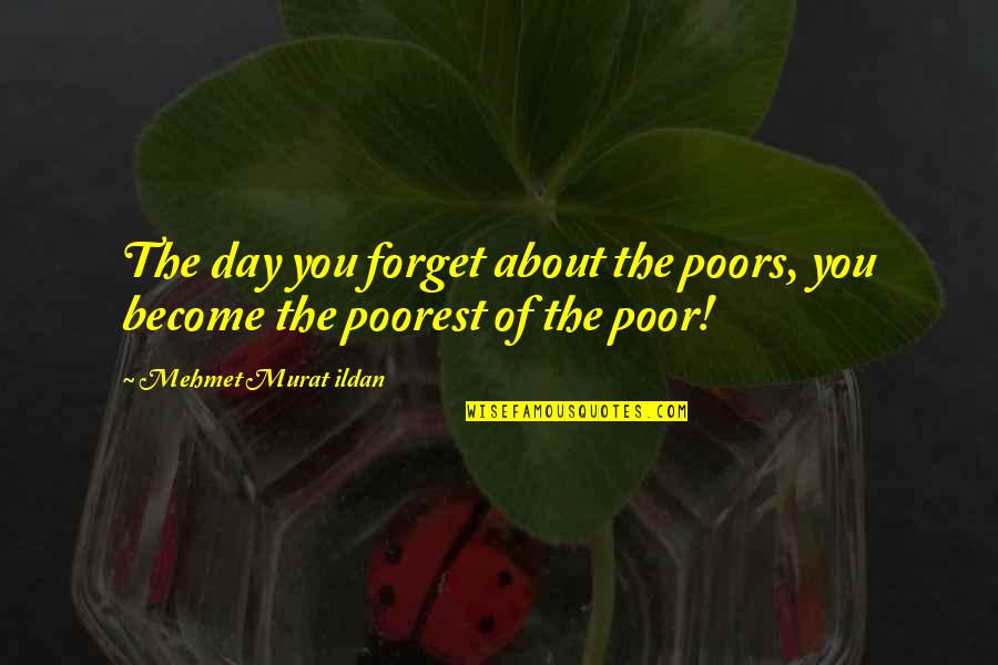 Munari Mobile Quotes By Mehmet Murat Ildan: The day you forget about the poors, you
