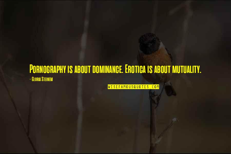 Munari Quotes By Gloria Steinem: Pornography is about dominance. Erotica is about mutuality.