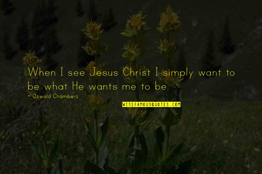 Munasinghe Bungalow Quotes By Oswald Chambers: When I see Jesus Christ I simply want