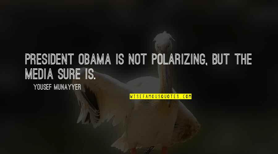 Munayyer Yousef Quotes By Yousef Munayyer: President Obama is not polarizing, but the media