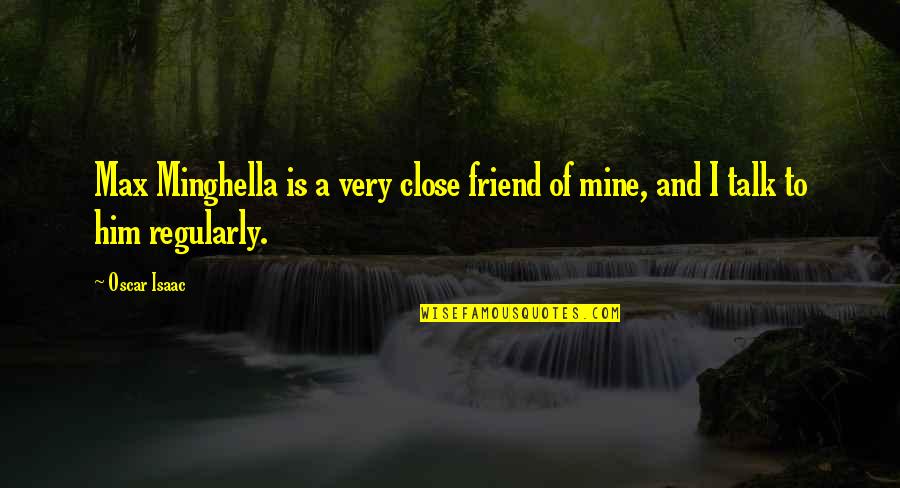 Munca Online Quotes By Oscar Isaac: Max Minghella is a very close friend of
