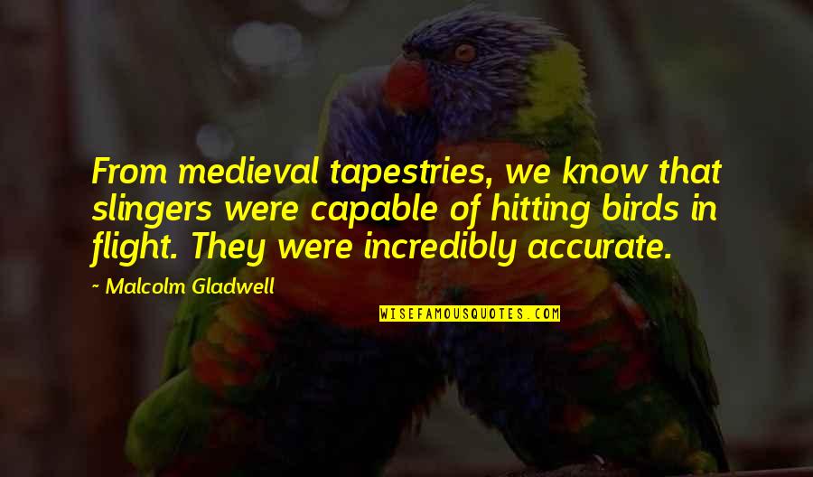 Muncaster Art Quotes By Malcolm Gladwell: From medieval tapestries, we know that slingers were