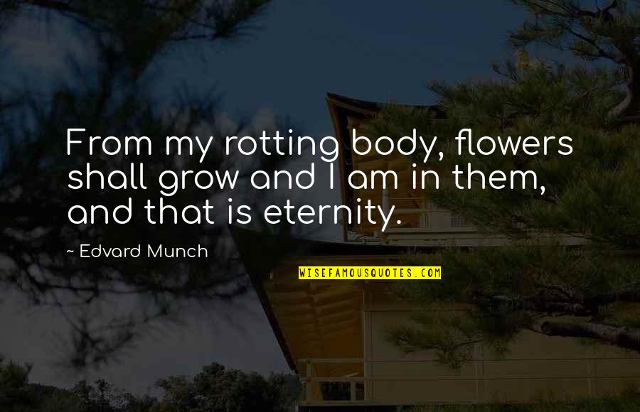 Munch Quotes By Edvard Munch: From my rotting body, flowers shall grow and