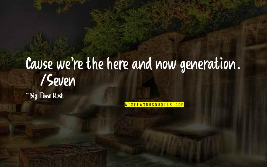 Munched Quotes By Big Time Rush: Cause we're the here and now generation. 24/Seven Munched Quotes By Big Time Rush: Cause we're the here and now generation. 24/Seven
