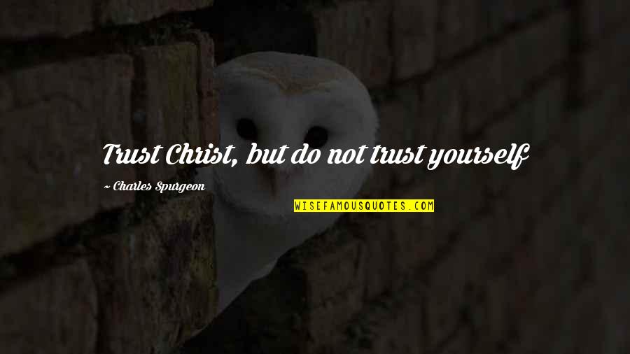 Munched Quotes By Charles Spurgeon: Trust Christ, but do not trust yourself