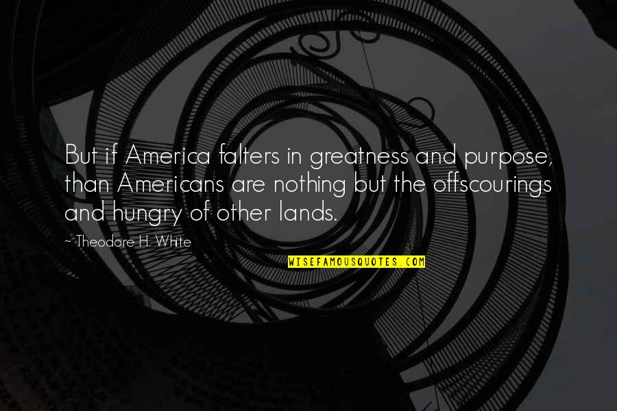Munched Quotes By Theodore H. White: But if America falters in greatness and purpose, Munched Quotes By Theodore H. White: But if America falters in greatness and purpose,