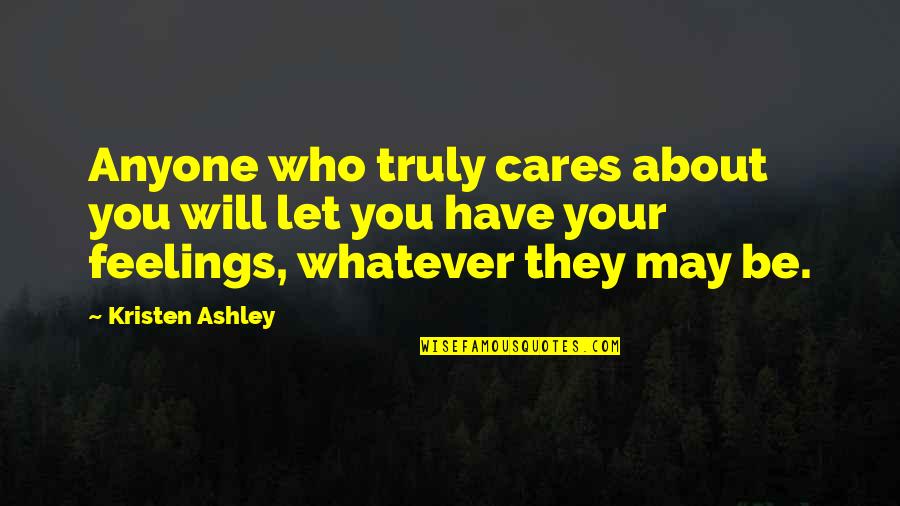 Munchel And Eisenhart Quotes By Kristen Ashley: Anyone who truly cares about you will let Munchel And Eisenhart Quotes By Kristen Ashley: Anyone who truly cares about you will let