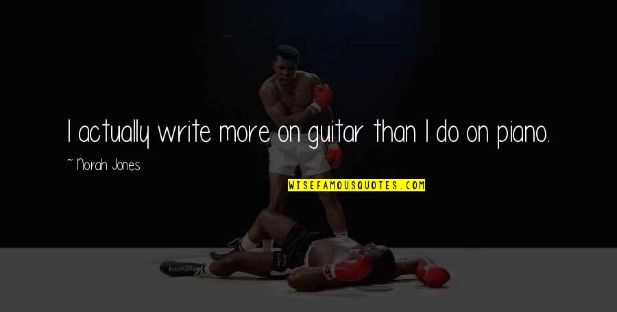 Munchel And Eisenhart Quotes By Norah Jones: I actually write more on guitar than I Munchel And Eisenhart Quotes By Norah Jones: I actually write more on guitar than I