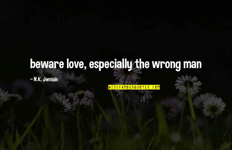Muncheliv Quotes By N.K. Jemisin: beware love, especially the wrong man Muncheliv Quotes By N.K. Jemisin: beware love, especially the wrong man