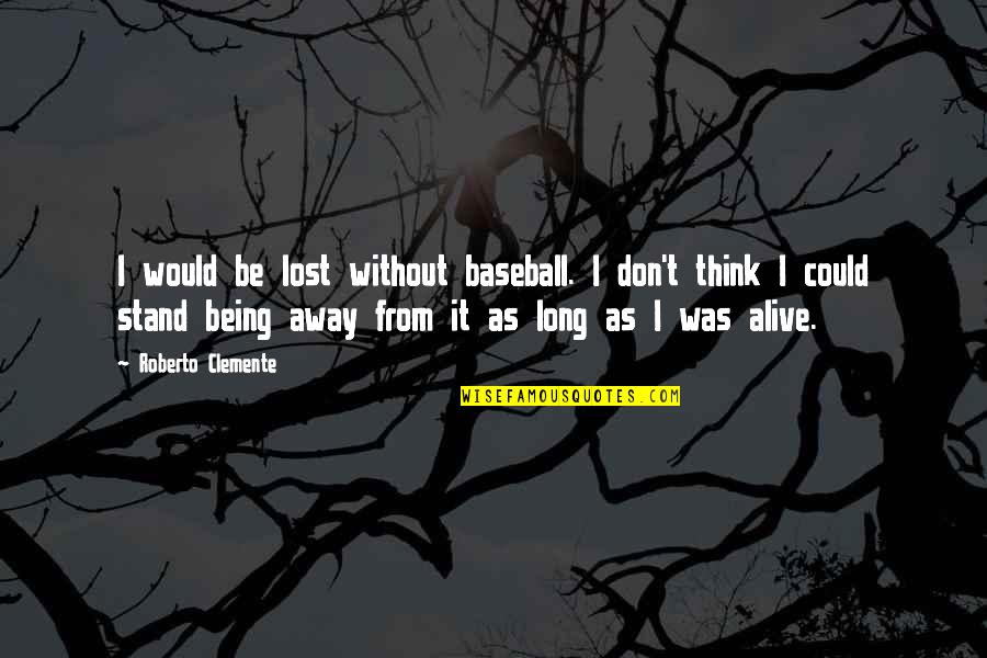 Munchels Quotes By Roberto Clemente: I would be lost without baseball. I don't Munchels Quotes By Roberto Clemente: I would be lost without baseball. I don't