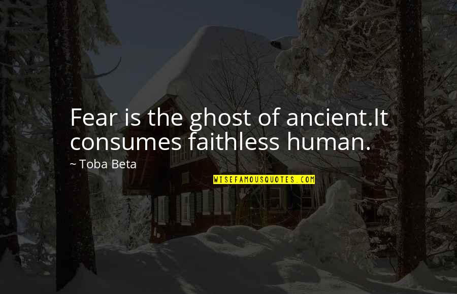Muncher Quotes By Toba Beta: Fear is the ghost of ancient.It consumes faithless