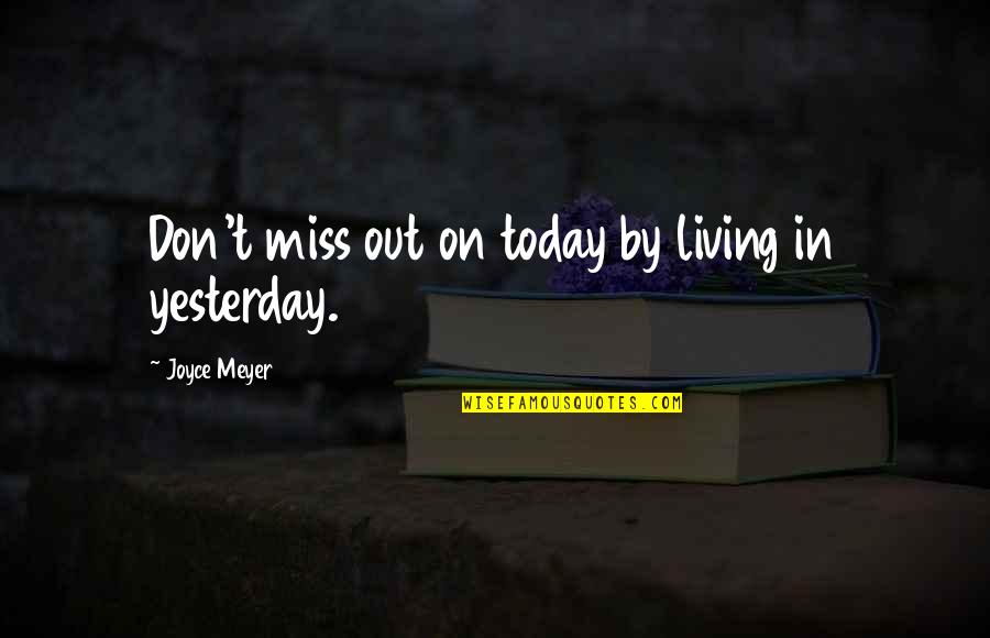 Munchers Quotes By Joyce Meyer: Don't miss out on today by living in