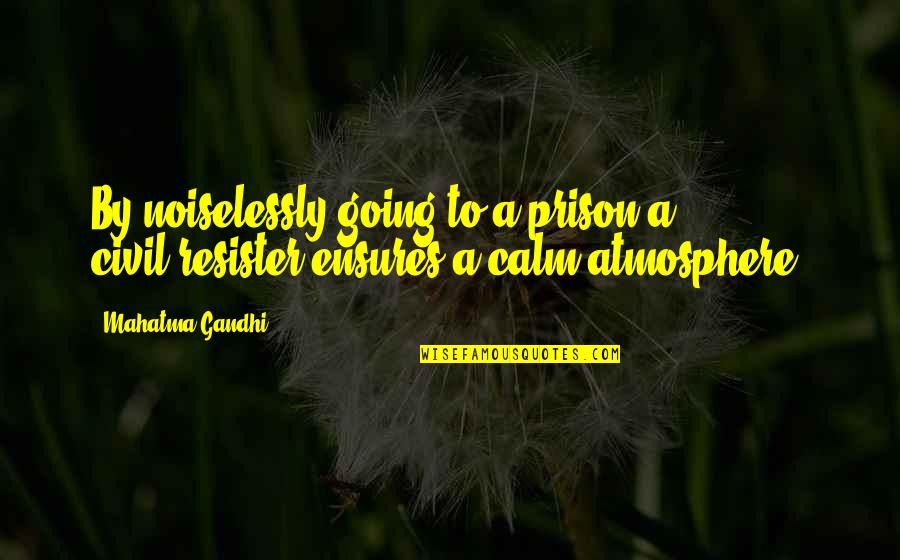 Munches Odysee Quotes By Mahatma Gandhi: By noiselessly going to a prison a civil-resister