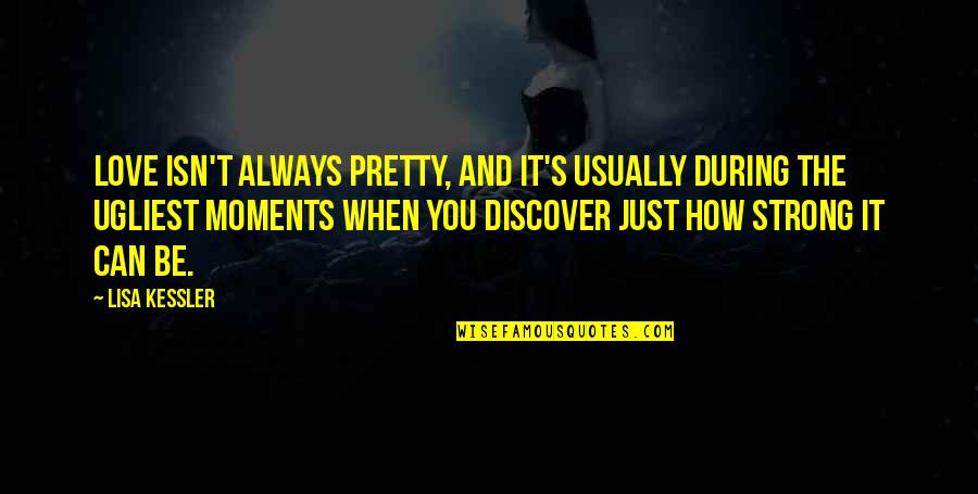 Munchies Quotes By Lisa Kessler: Love isn't always pretty, and it's usually during Munchies Quotes By Lisa Kessler: Love isn't always pretty, and it's usually during