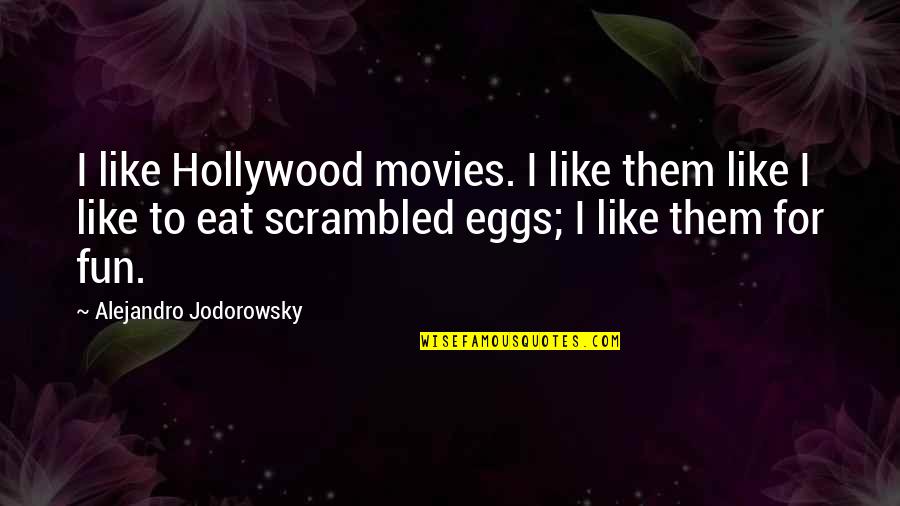 Munchingorange Quotes By Alejandro Jodorowsky: I like Hollywood movies. I like them like Munchingorange Quotes By Alejandro Jodorowsky: I like Hollywood movies. I like them like