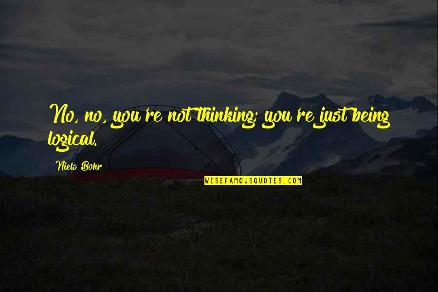 Munchkin Quotes By Niels Bohr: No, no, you're not thinking; you're just being