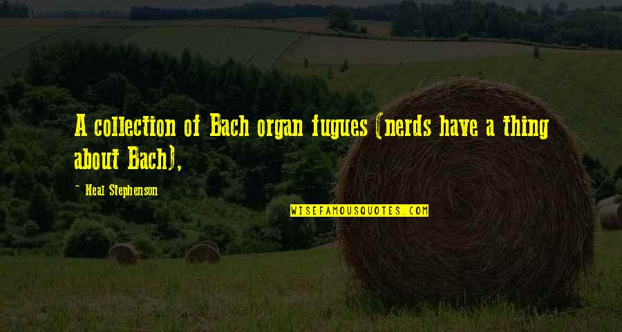 Munchkinland Farmingdale Quotes By Neal Stephenson: A collection of Bach organ fugues (nerds have Munchkinland Farmingdale Quotes By Neal Stephenson: A collection of Bach organ fugues (nerds have