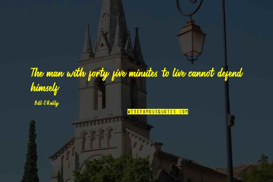 Munchkinland Mayor Quotes By Bill O'Reilly: The man with forty-five minutes to live cannot Munchkinland Mayor Quotes By Bill O'Reilly: The man with forty-five minutes to live cannot