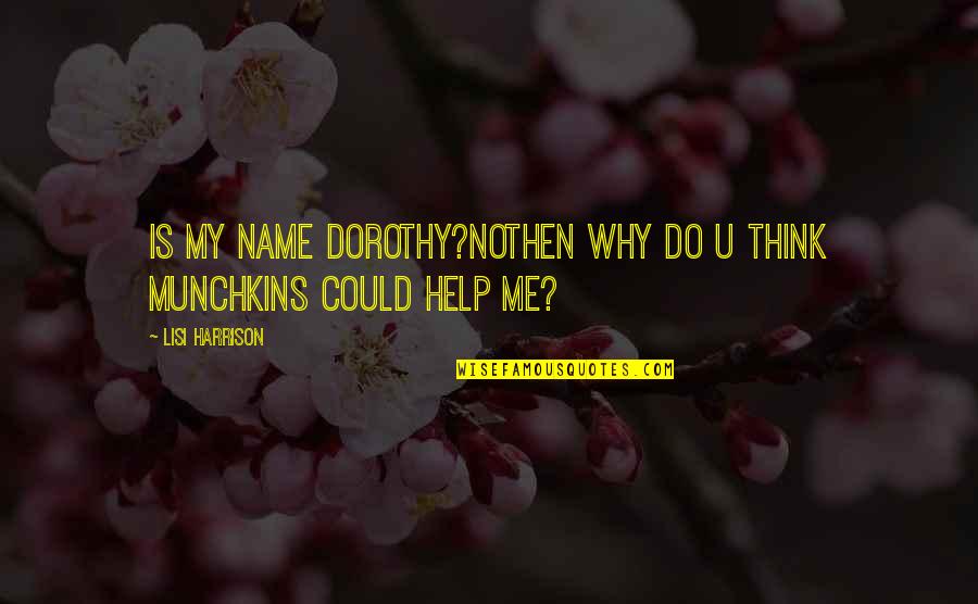 Munchkins Quotes By Lisi Harrison: Is my name dorothy?NoThen why do u think