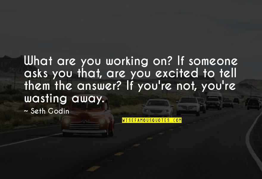 Munchkins Quotes By Seth Godin: What are you working on? If someone asks