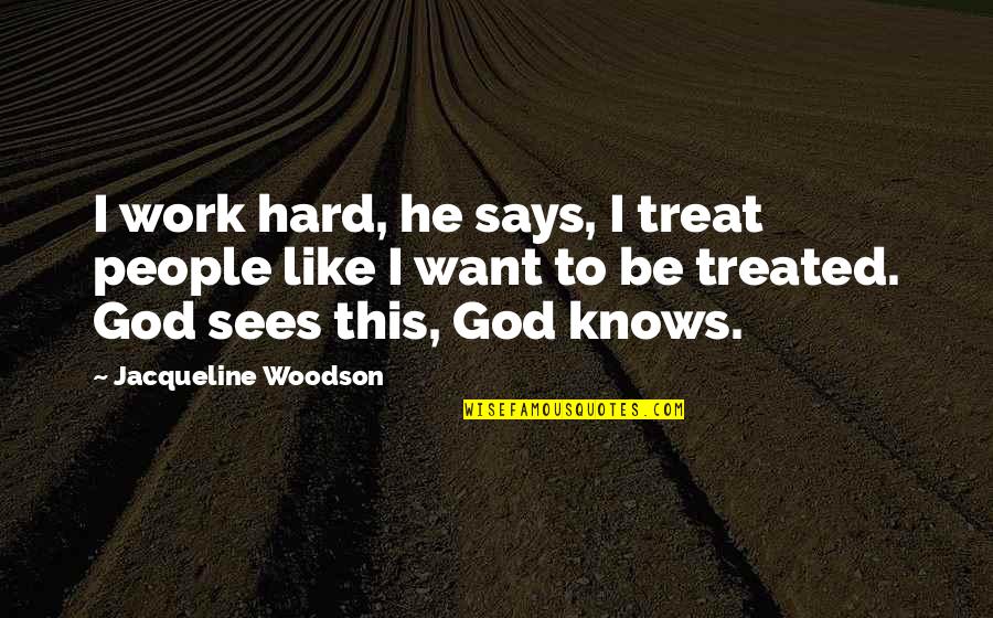 Munchowzers Quotes By Jacqueline Woodson: I work hard, he says, I treat people Munchowzers Quotes By Jacqueline Woodson: I work hard, he says, I treat people
