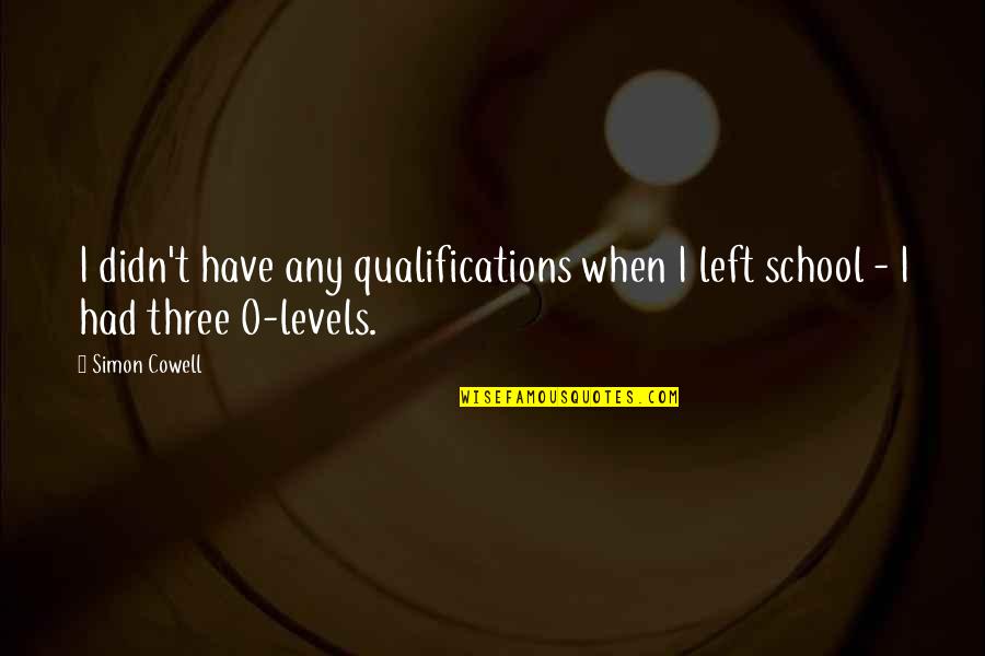 Munchowzers Quotes By Simon Cowell: I didn't have any qualifications when I left