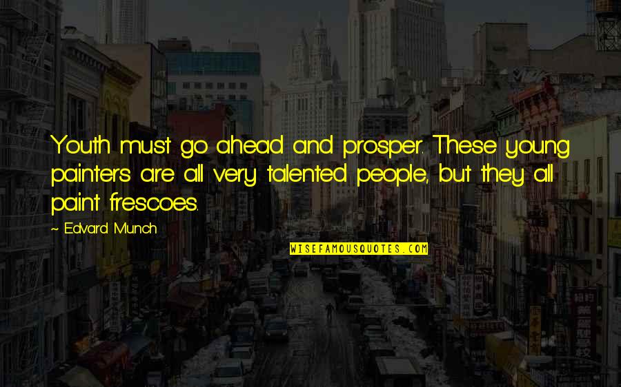 Munch's Quotes By Edvard Munch: Youth must go ahead and prosper. These young