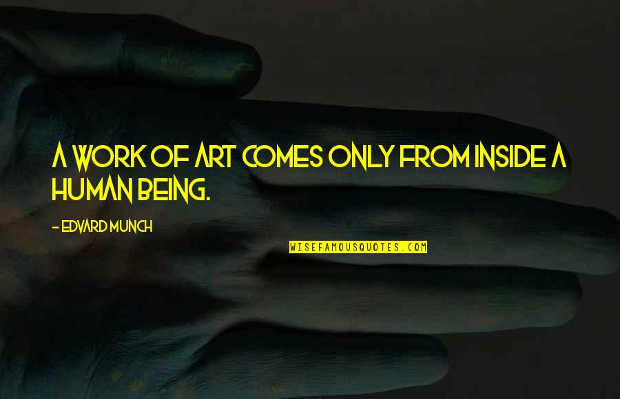 Munch's Quotes By Edvard Munch: A work of art comes only from inside Munch's Quotes By Edvard Munch: A work of art comes only from inside
