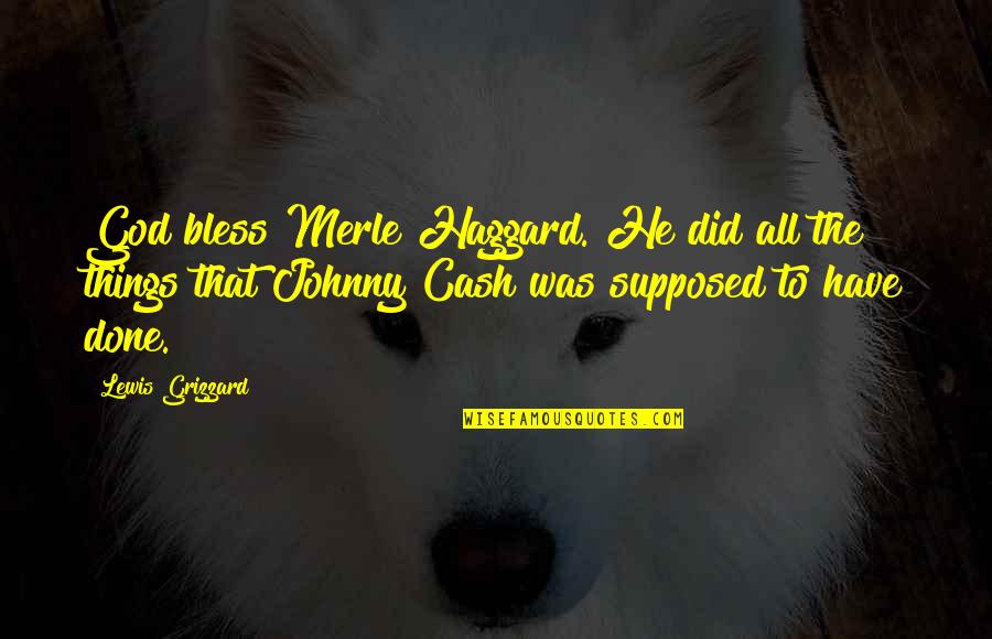 Muncitor Calificat Quotes By Lewis Grizzard: God bless Merle Haggard. He did all the Muncitor Calificat Quotes By Lewis Grizzard: God bless Merle Haggard. He did all the