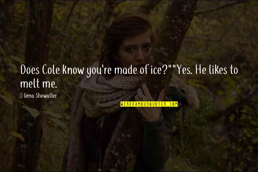 Munculnya Peradaban Quotes By Gena Showalter: Does Cole know you're made of ice?""Yes. He Munculnya Peradaban Quotes By Gena Showalter: Does Cole know you're made of ice?""Yes. He