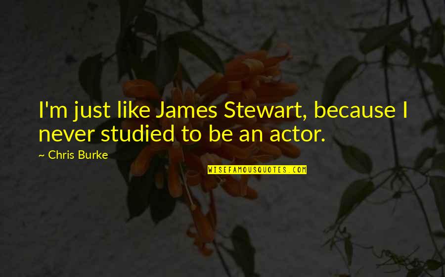 Munculnya Quotes By Chris Burke: I'm just like James Stewart, because I never