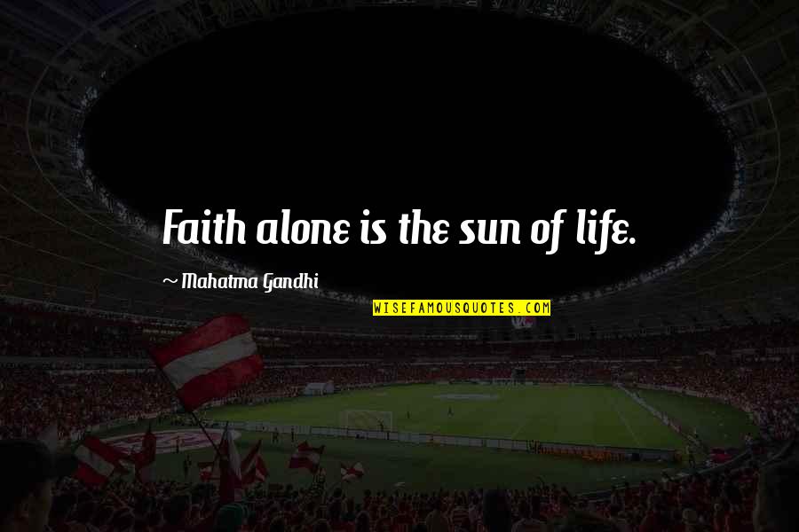 Mundahl Joyce Quotes By Mahatma Gandhi: Faith alone is the sun of life. Mundahl Joyce Quotes By Mahatma Gandhi: Faith alone is the sun of life.
