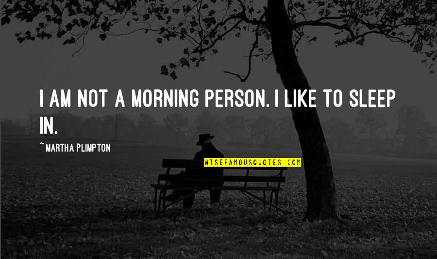 Mundan Wishes Quotes By Martha Plimpton: I am not a morning person. I like